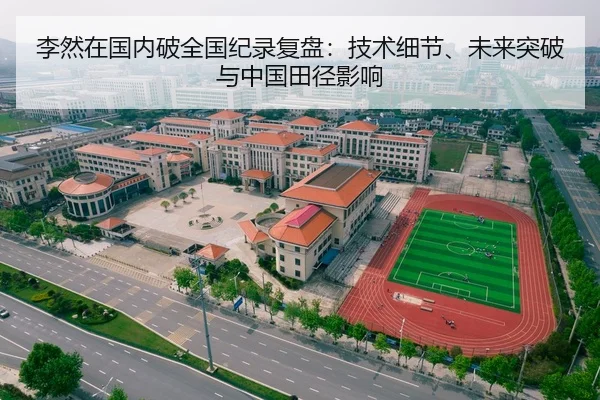 李然在国内破全国纪录复盘：技术细节、未来突破与中国田径影响